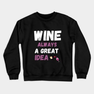 Wine always a great idea Crewneck Sweatshirt